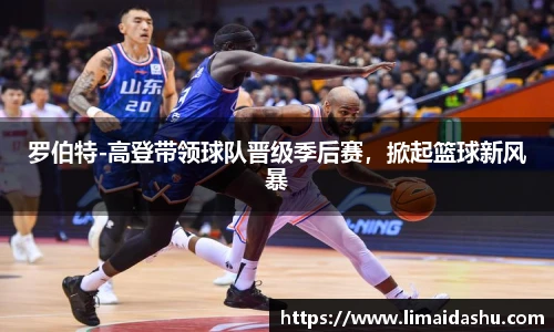 罗伯特-高登带领球队晋级季后赛，掀起篮球新风暴
